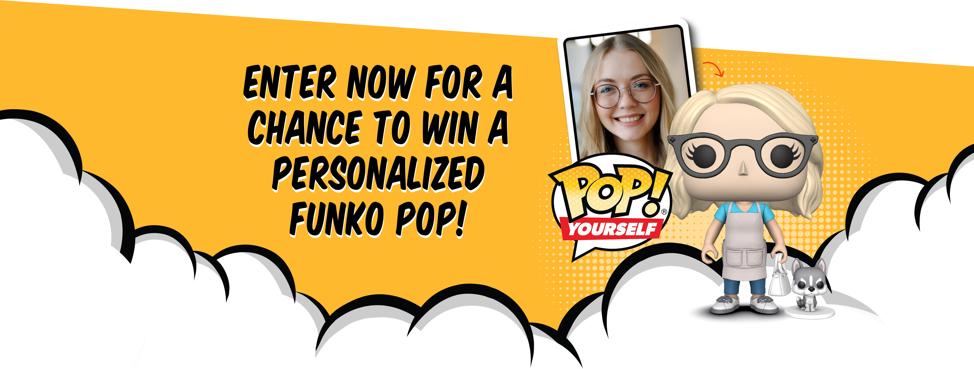 Enter now for a chance to win a personalized
Funko Pop!